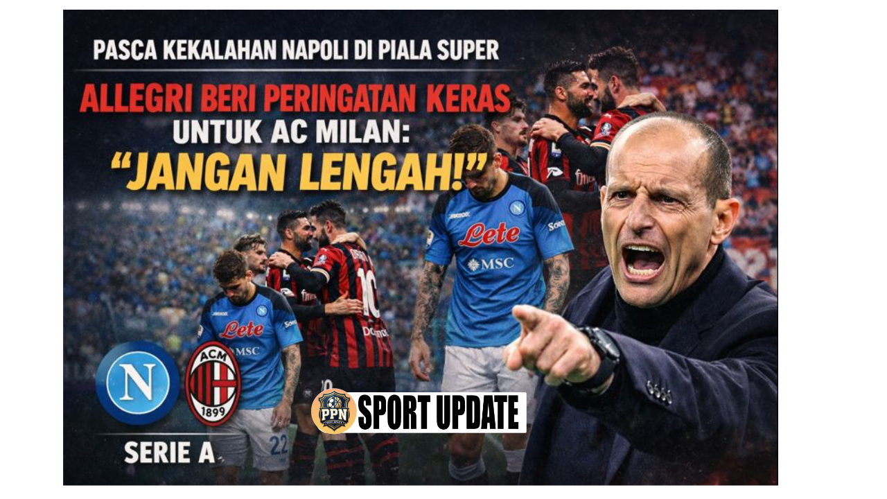 Pasca Kekalahan Napoli di Piala Super, Allegri Beri Peringatan Keras untuk AC Milan: “Jangan Lengah”