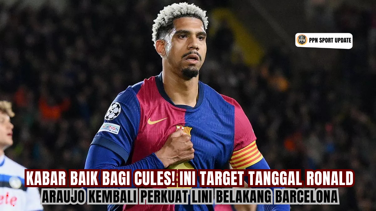 Kabar Baik bagi Cules! Ini Target Tanggal Ronald Araujo Kembali Perkuat Lini Belakang Barcelona