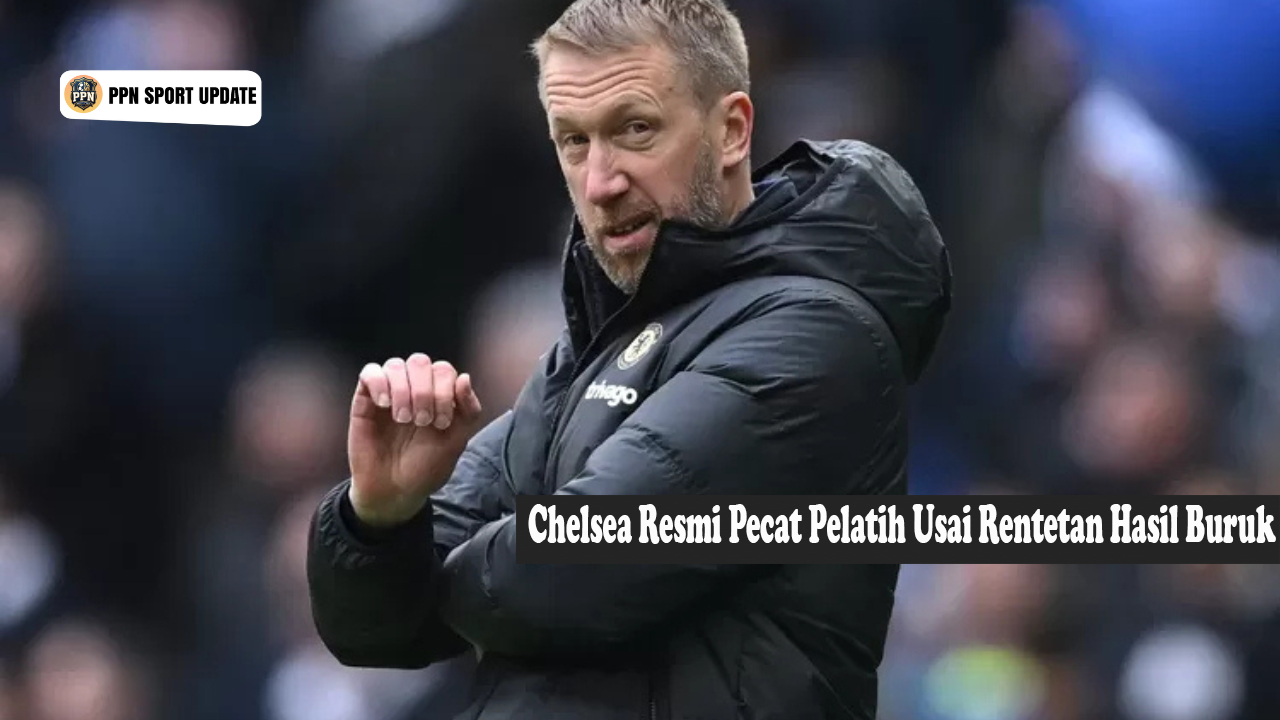 Chelsea Resmi Pecat Pelatih Usai Rentetan Hasil Buruk
