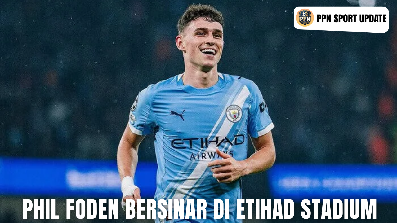 Phil Foden Bersinar Di Etihad Stadium